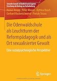 Die Odenwaldschule als Leuchtturm der Reformpädagogik und als Ort sexualisierter Gewalt: Eine sozialpsychologische Perspektive (Sexuelle Gewalt in ... Forschung als Beitrag zur Aufarbeitung) by