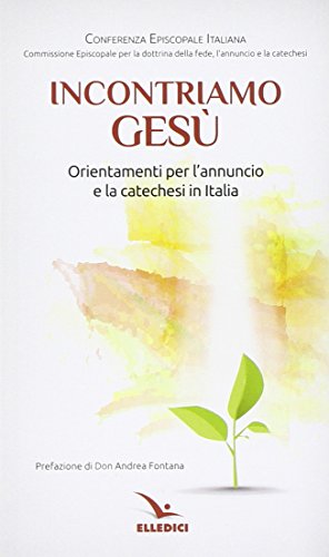 Incontriamo Gesù. Orientamenti per l'annuncio e la catechesi in Italia Incontriamo Gesù. Orientamenti per l'annuncio e la catechesi in Italia