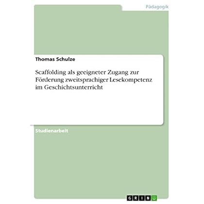 Scaffolding als geeigneter Zugang zur Förderung zweitsprachiger Lesekompetenz im Geschichtsunterricht Scaffolding als geeigneter Zugang zur Förderung zweitsprachiger Lesekompetenz im Geschichtsunterricht