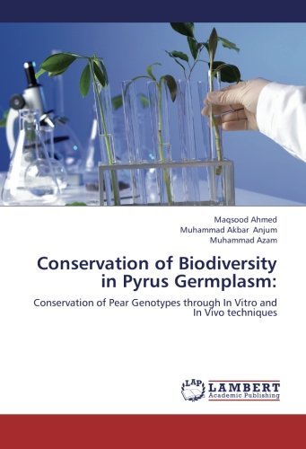 Download Conservation of Biodiversity in Pyrus Germplasm: Conservation of Pear Genotypes through In Vitro and In Vivo techniques by Maqsood Ahmed (2013-05-25) Download Conservation of Biodiversity in Pyrus Germplasm: Conservation of Pear Genotypes through In Vitro and In Vivo techniques by Maqsood Ahmed (2013-05-25)