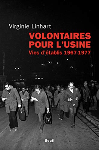 Volontaires pour l'usine. Vies d'établis (1967-1977) (H.C. ESSAIS) Volontaires pour l'usine. Vies d'établis (1967-1977) (H.C. ESSAIS)
