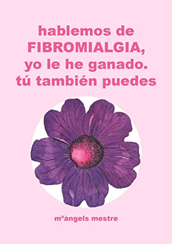 Download Hablemos de Fibromialgia: Yo la he ganado, tú también puedes (Autogestión de enfermedades crónicas nº 1)