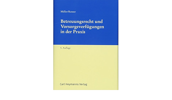 Betreuungsrecht Und Vorsorgeverfugungen In Der Praxis Amazon De Muller Gabriele Renner Thomas Bucher