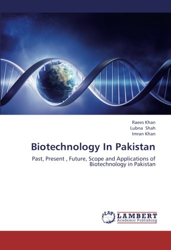 Biotechnology In Pakistan: Past, Present , Future, Scope and Applications of Biotechnology in Pakistan