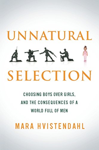 Unnatural Selection: Choosing Boys Over Girls, and the Consequences of a World Full of Men (English Edition)