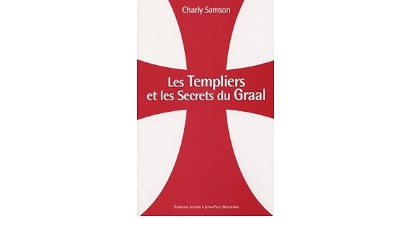 Amazon Fr Les Templiers Et Les Secrets Du Graal Samson Charly Livres