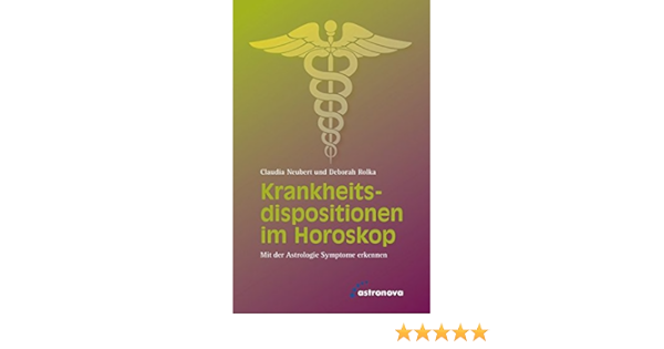 Krankheitsdispositionen Im Horoskop Mit Der Astrologie Symptome Erkennen Amazon De Neubert Claudia Rolka Deborah Bucher