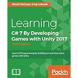 Learning C# 7 By Developing Games with Unity 2017 - Third Edition: Learn C# Programming by building fun and interactive games with Unity