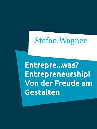 Entrepre...was? Entrepreneurship - Von der Freude am Gestalten: Warum es Sinn macht, bereits Schüler mit dem Konzept des Entrepreneurship vertraut zu machen