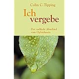 Ich Vergebe Der Radikale Abschied Vom Opferdasein Autorisierte Horfassung Amazon De Tipping Colin C Umbach Martin Bucher