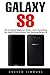 Price comparison product image Galaxy S8: The Complete Beginners Guide - Learn Everything You Need To Know About Your Samsung Galaxy S8