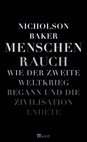 Menschenrauch: Wie der Zweite Weltkrieg begann und die Zivilisation endete