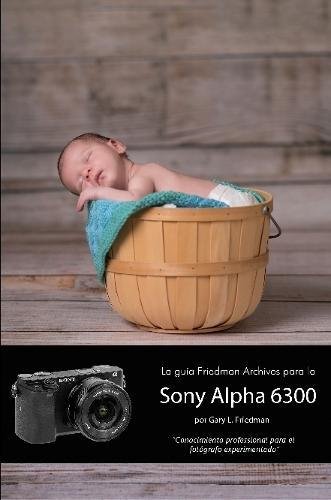 La Guia Friedman Archives Para La Sony Alpha 6300 (Edicion En B&N)