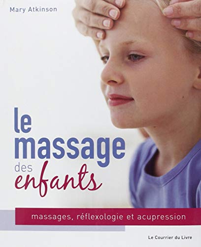 Le massage des enfants : Massage, réflexologie et acupression pour les enfants de 4 à 12 ans Le massage des enfants : Massage, réflexologie et acupression pour les enfants de 4 à 12 ans