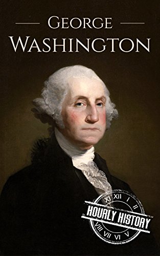 George Washington: A Life From Beginning to End (Biographies of US Presidents Book 1) (English Edition)