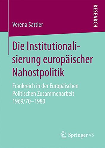 Preisvergleich Produktbild Die Institutionalisierung europäischer Nahostpolitik: Frankreich in der Europäischen Politischen Zusammenarbeit 1969 / 70-1980