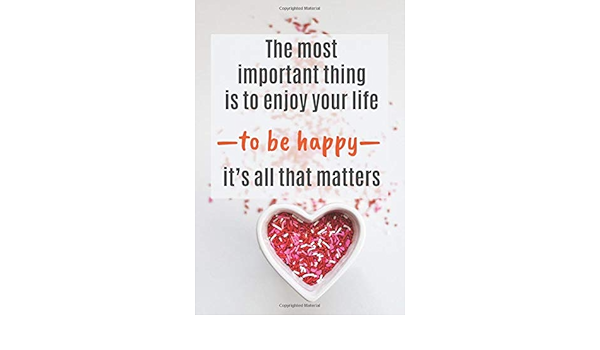 The Most Important Thing Is To Enjoy Your Life To Be Happy It S All That Matters Motivational Lined Notebook Journal Diary 1 Pages 6 X 9 Inches Amazon De Colorlab Fremdsprachige Bucher