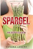 Spargel: 44 Rezeptideen für die beste Spargelzeit by