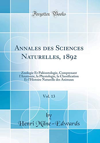 Annales Des Sciences Naturelles, 1892, Vol. 13: Zoologie Et Paléontologie, Comprenant l'Anatomie, La Physiologie, La Classification Et l'Histoire Naturelle Des Animaux (Classic Reprint) en ligne