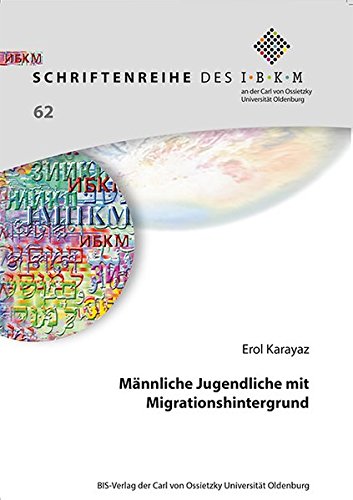 Männliche Jugendliche mit Migrationshintergrund: Ergebnisse eigener Untersuchungen und was diese für eine diversitätsbewusste Pädagogik bedeuten ... der Carl von Ossietzky Universität Oldenburg)