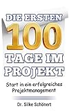 Die ersten 100 Tage im Projekt: Start in ein erfolgreiches Projektmanagement by Silke Schönert