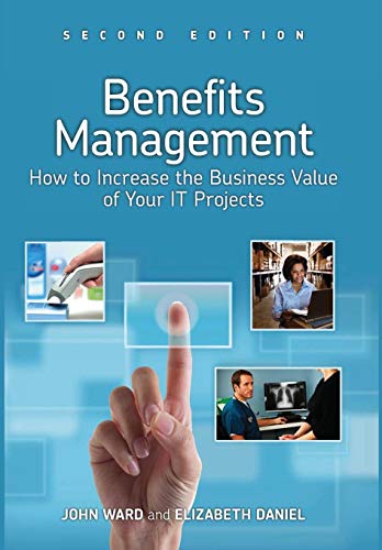 Benefits Management: How to Increase the Business Value of Your IT Projects