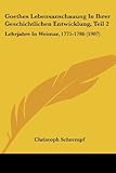  Goethes Lebensanschauung in Ihrer Geschichtlichen Entwicklung, Teil 2: Lehrjahre in Weimar, 1775-1786 (1907)