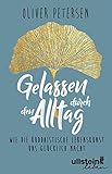 Gelassen durch den Alltag: Wie die buddhistische Lebenskunst uns glücklich macht by Oliver Petersen