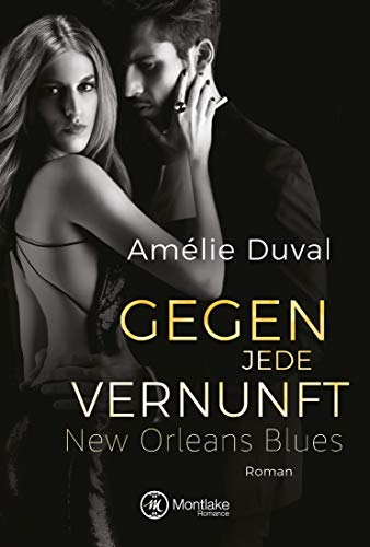 Gegen jede Vernunft (New Orleans Blues 1) von [Duval, AmÃ©lie]