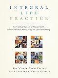 Integral Life Practice: A 21st-Century Blueprint for Physical Health, Emotional Balance, Mental Clarity, and Spiritual Awakening by 