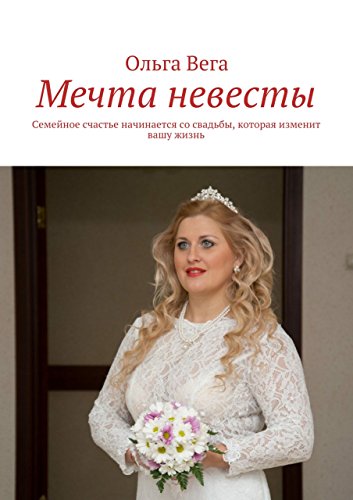 Мечта невесты: Семейное счастье начинается со свадьбы, которая изменит вашу жизнь Мечта невесты: Семейное счастье начинается со свадьбы, которая изменит вашу жизнь