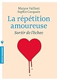 La répétition amoureuse - Sortir de l'échec