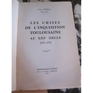 Yves Dossat,... Les Crises de l'Inquisition toulousaine au XIIIe siècle : 1233-1273