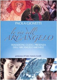 Le vie dell'arcangelo. Tradizioni, culto, presenza dell'arcangelo Michele Le vie dell'arcangelo. Tradizioni, culto, presenza dell'arcangelo Michele
