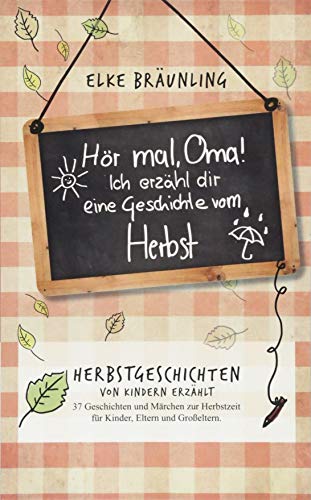 Hör mal, Oma! Ich erzähle dir eine Geschichte vom Herbst: Herbstgeschichten - von Kindern erzählt