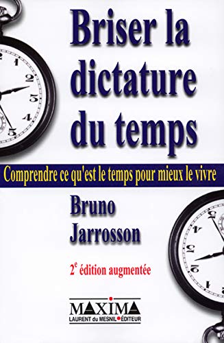 Briser la dictature du temps : Comprendre ce qu'est le temps pour mieux vivre Briser la dictature du temps : Comprendre ce qu'est le temps pour mieux vivre