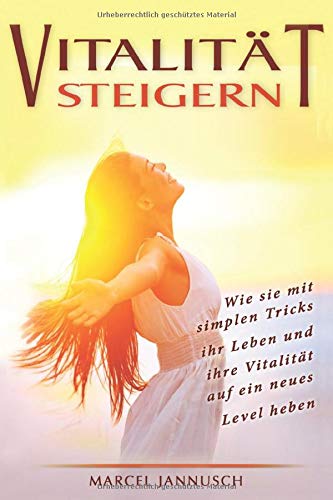 Vitalität Steigern: Wie sie mit simplen Tricks ihr Leben und ihre Vialität auf ein neues Level heben!