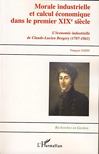 Morale industrielle et calcul économique dans le premier XIXe siècle : Claude-Lucien Bergery (1787-1863) Morale industrielle et calcul économique dans le premier XIXe siècle : Claude-Lucien Bergery (1787-1863)