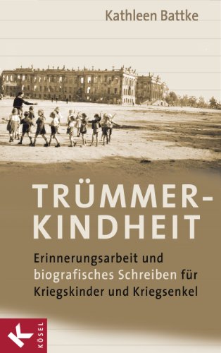 Download Trümmerkindheit: Erinnerungsarbeit und biografisches Schreiben für Kriegskinder und Kriegsenkel Download Trümmerkindheit: Erinnerungsarbeit und biografisches Schreiben für Kriegskinder und Kriegsenkel