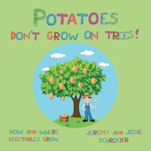 Potatoes Don't Grow On Trees!: How and Where Vegetables Grow: Volume 2 (How and Where Food Grows)