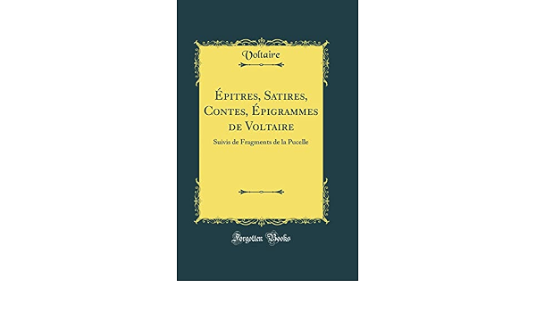 Amazon Fr Epitres Satires Contes Epigrammes De Voltaire Suivis De Fragments De La Pucelle Classic Reprint Voltaire Livres