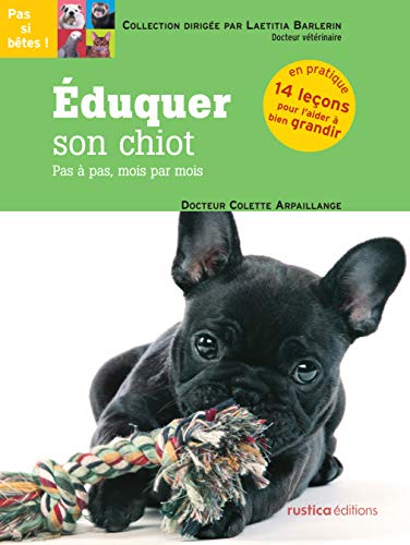 Eduquer son chiot : Pas à pas, mois par mois