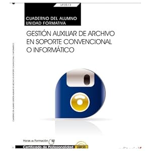 Cuaderno del alumno. Gestión auxiliar de archivo en soporte convencional o informático (UF0513: Transversal). Certificados de profesionalidad