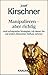 Manipulieren - aber richtig: Acht erfolgreiche Strategien, mit denen Sie auf andere Menschen Einfluß nehmen by Josef Kirschner