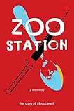 Zoo Station: The Story of Christiane F. (True Stories) by Christiane F, Christina Cartwright