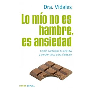 Lo mío no es hambre, es ansiedad: Cómo controlar tu apetito y perder peso para siempre