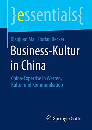 Download Business-Kultur in China: China-Expertise in Werten, Kultur und Kommunikation (essentials) Download Business-Kultur in China: China-Expertise in Werten, Kultur und Kommunikation (essentials)