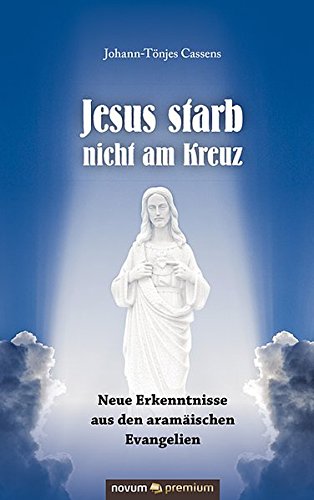 Jesus starb nicht am Kreuz: Neue Erkenntnisse aus den aramäischen Evangelien