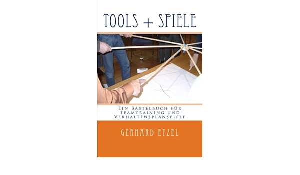Tools Spiele Ein Bastelbuch Fur Teamtraining Und Verhaltensplanspiele Amazon De Etzel Gerhard Bucher