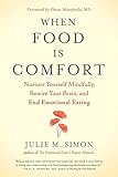 When Food Is Comfort: Nurture Yourself Mindfully, Rewire Your Brain, and End Emotional Eating by Julie M. Simon